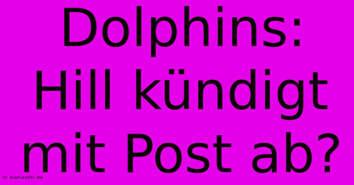 Dolphins: Hill Kündigt Mit Post Ab?