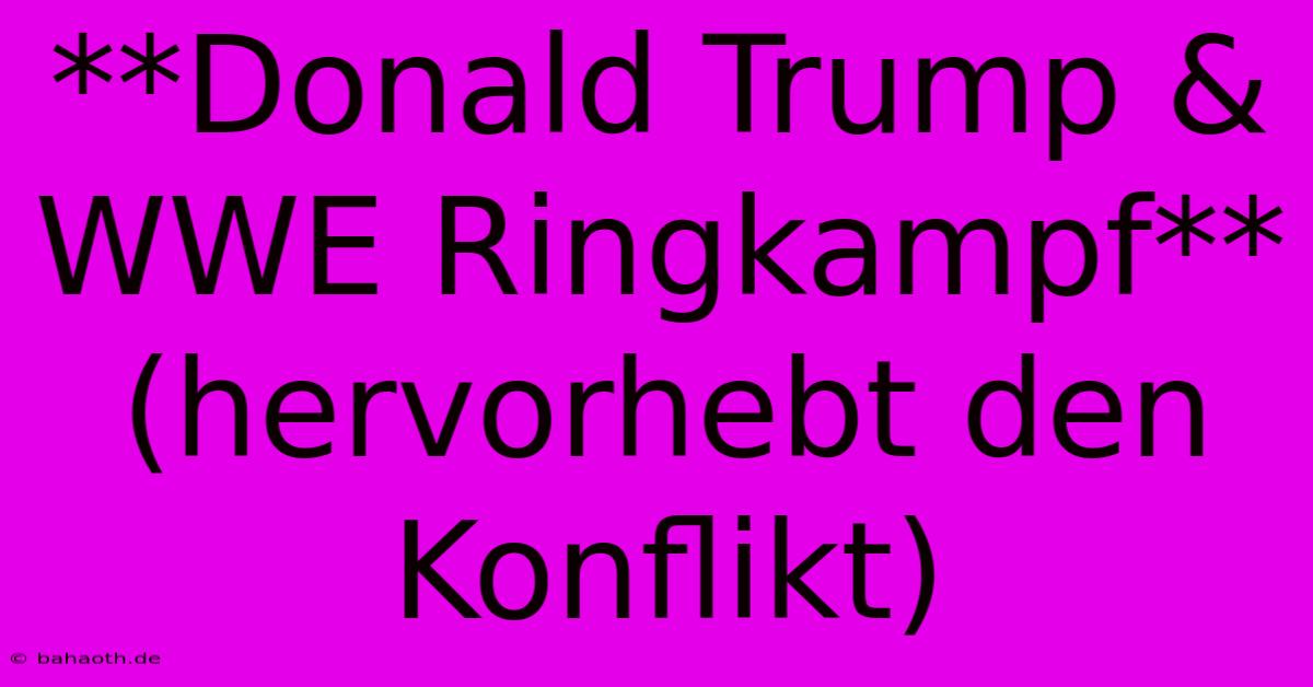 **Donald Trump & WWE Ringkampf** (hervorhebt Den Konflikt)