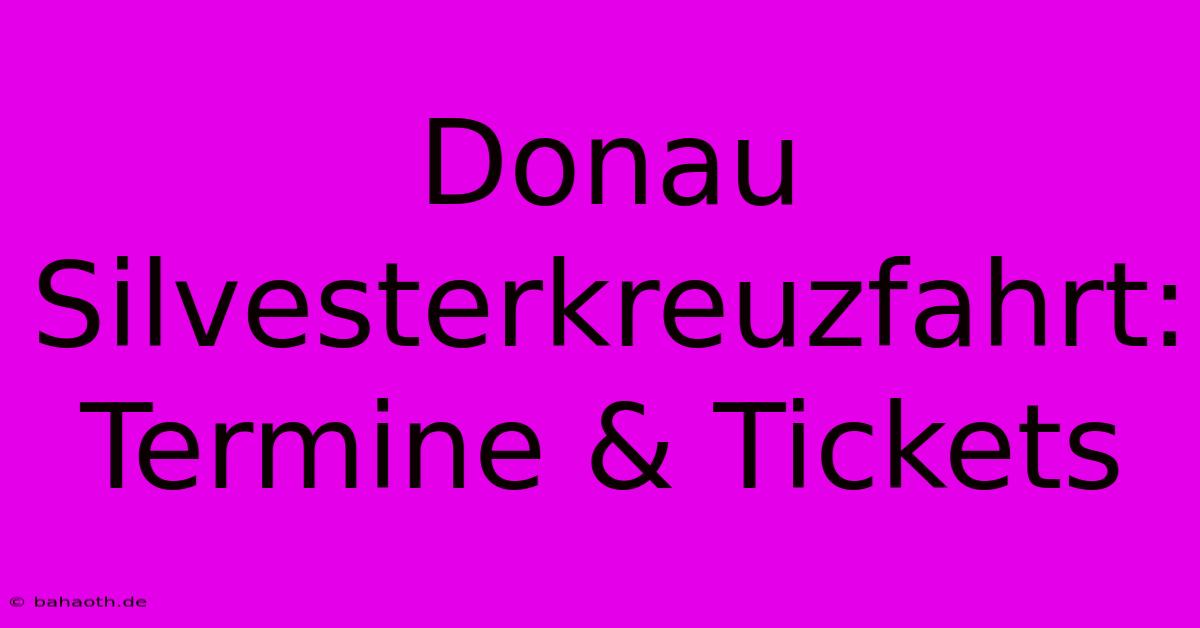 Donau Silvesterkreuzfahrt: Termine & Tickets