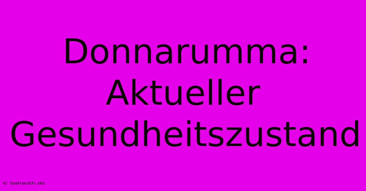 Donnarumma: Aktueller Gesundheitszustand