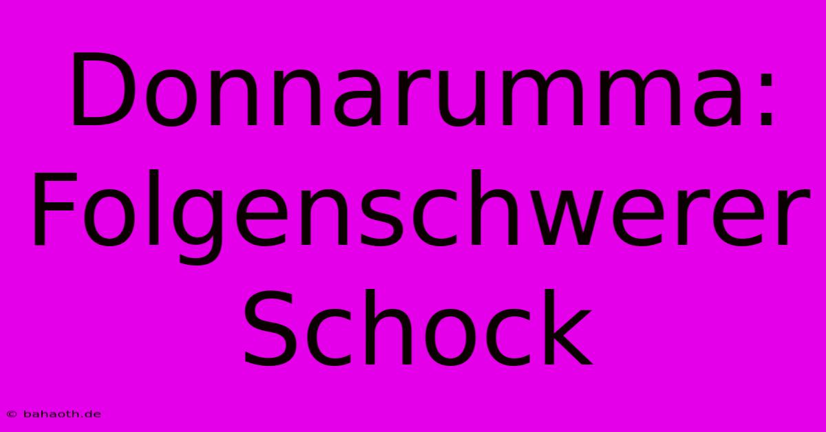 Donnarumma: Folgenschwerer Schock