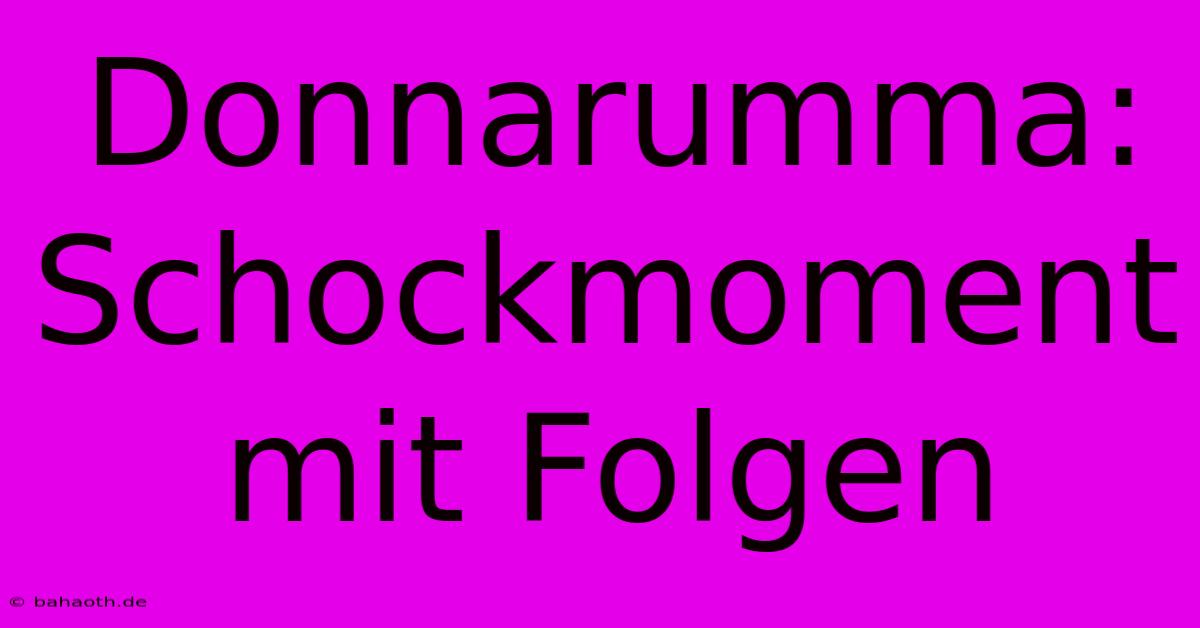 Donnarumma: Schockmoment Mit Folgen