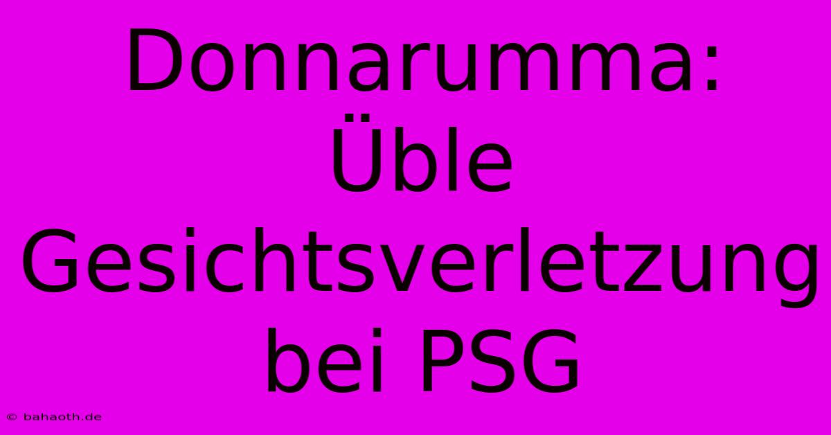 Donnarumma: Üble Gesichtsverletzung Bei PSG