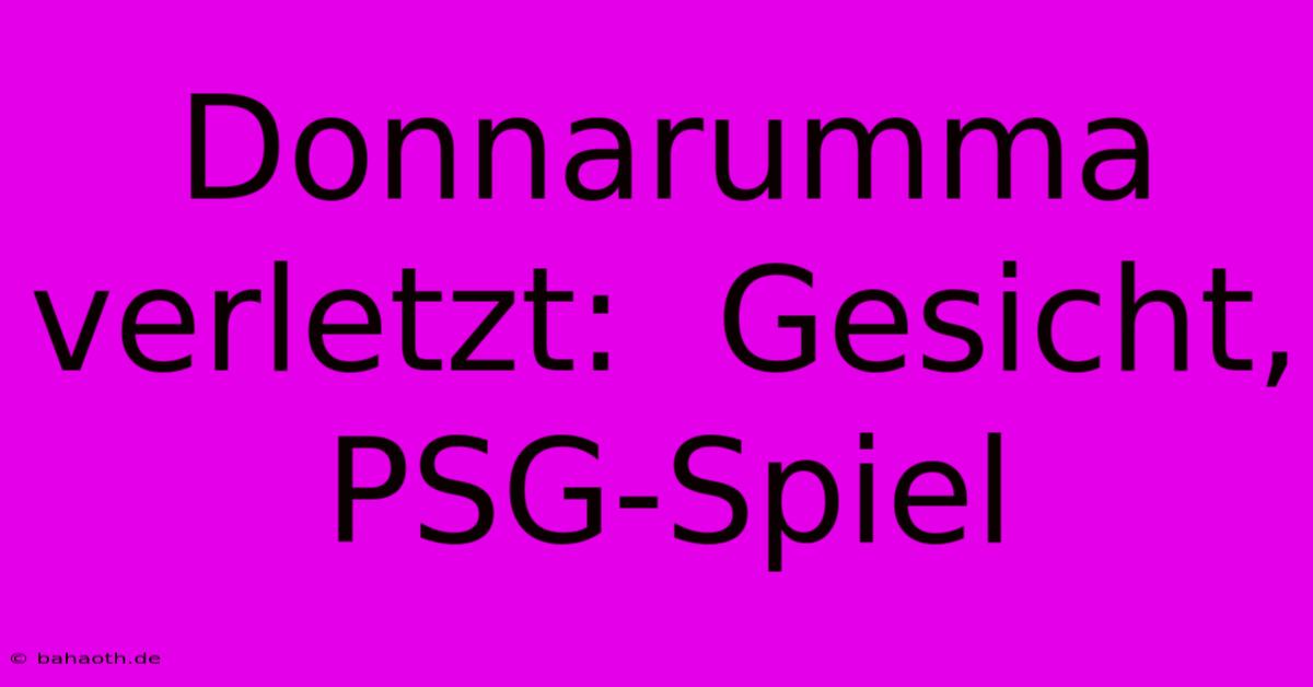 Donnarumma Verletzt:  Gesicht, PSG-Spiel