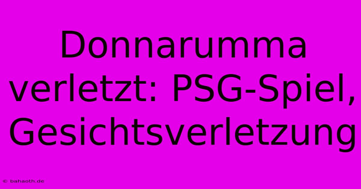 Donnarumma Verletzt: PSG-Spiel, Gesichtsverletzung