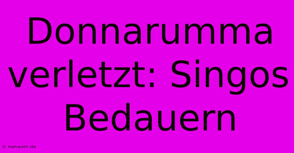 Donnarumma Verletzt: Singos Bedauern