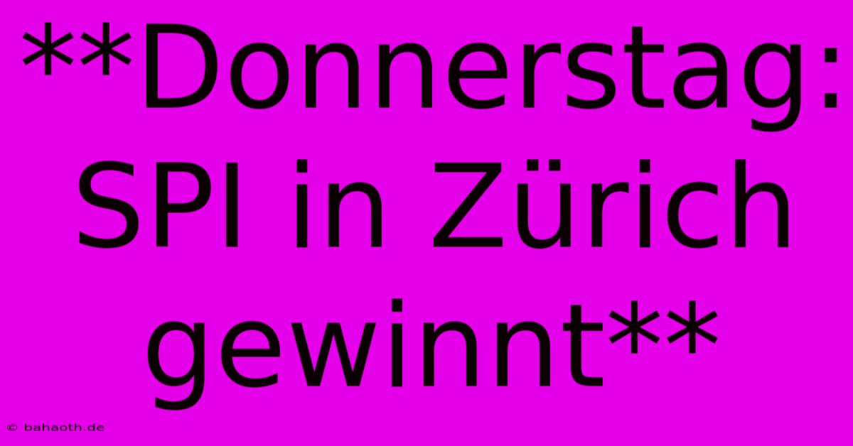 **Donnerstag: SPI In Zürich Gewinnt**