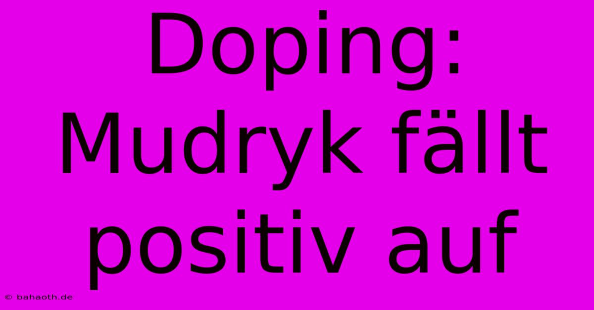 Doping: Mudryk Fällt Positiv Auf