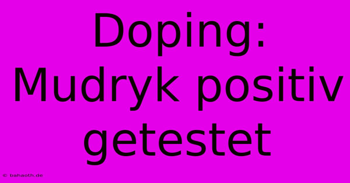 Doping: Mudryk Positiv Getestet