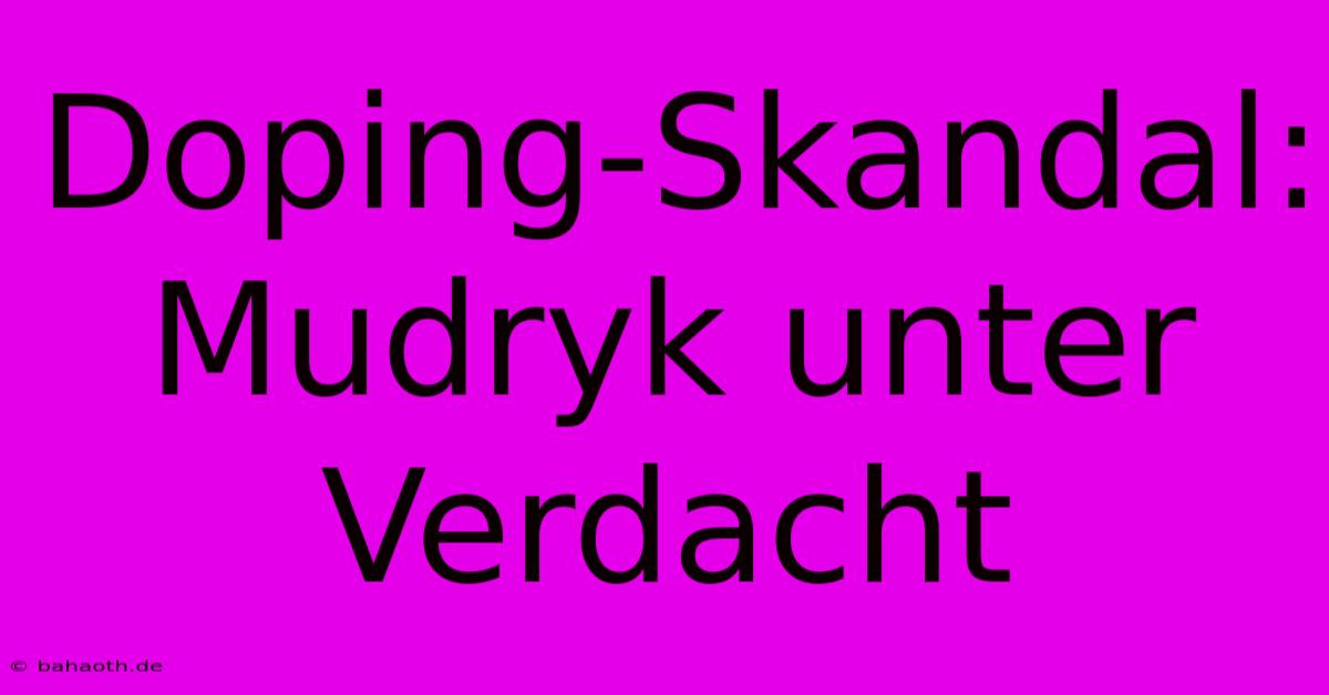 Doping-Skandal: Mudryk Unter Verdacht