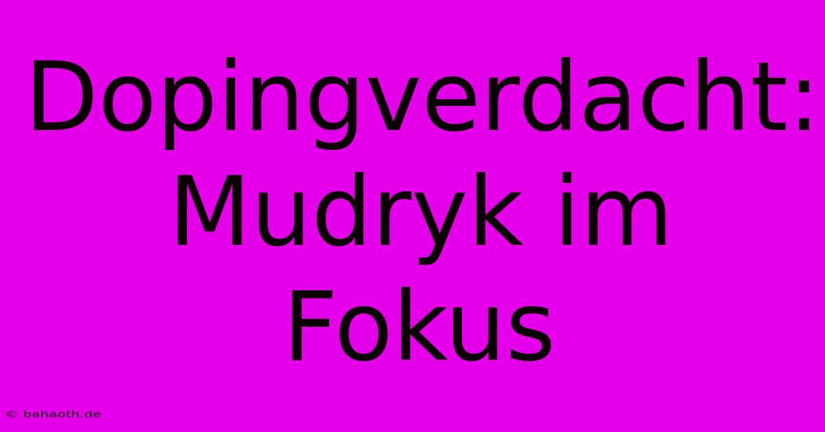 Dopingverdacht: Mudryk Im Fokus