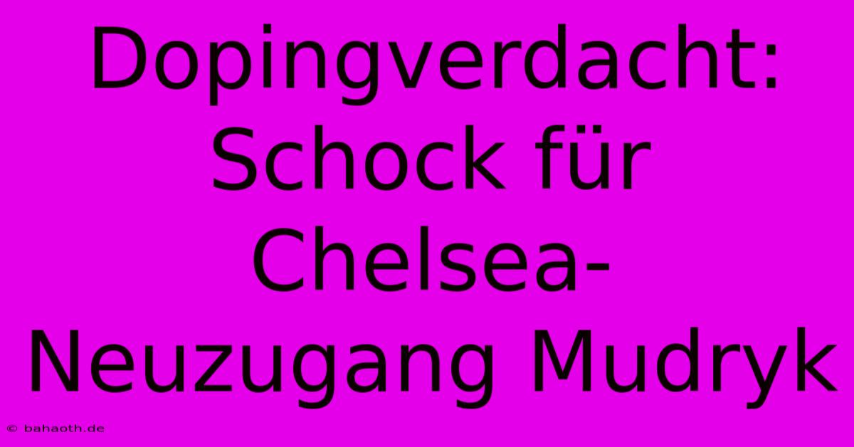 Dopingverdacht: Schock Für Chelsea-Neuzugang Mudryk