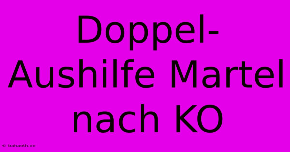 Doppel-Aushilfe Martel Nach KO