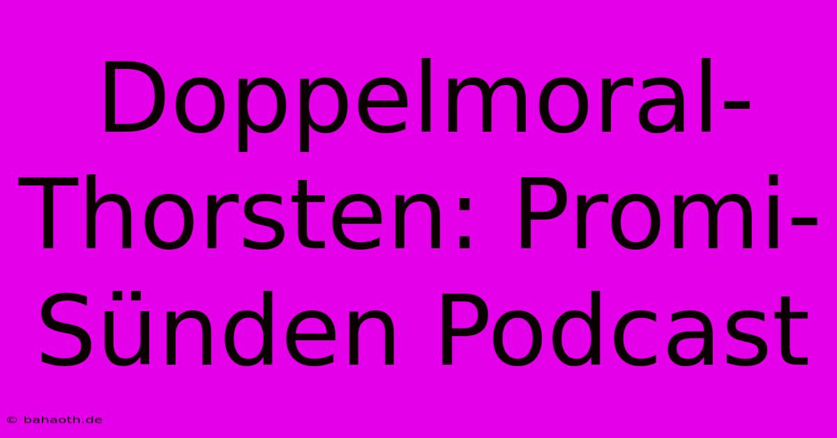 Doppelmoral-Thorsten: Promi-Sünden Podcast