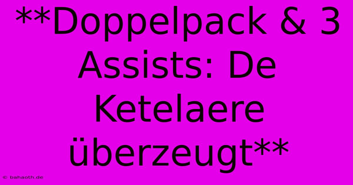 **Doppelpack & 3 Assists: De Ketelaere Überzeugt**