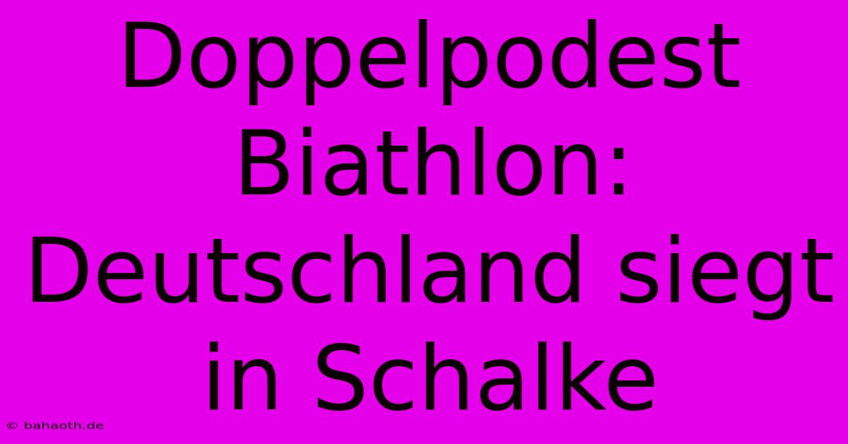 Doppelpodest Biathlon: Deutschland Siegt In Schalke