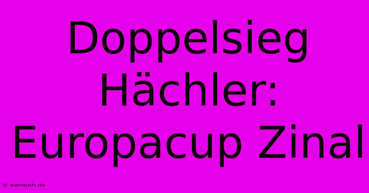 Doppelsieg Hächler: Europacup Zinal