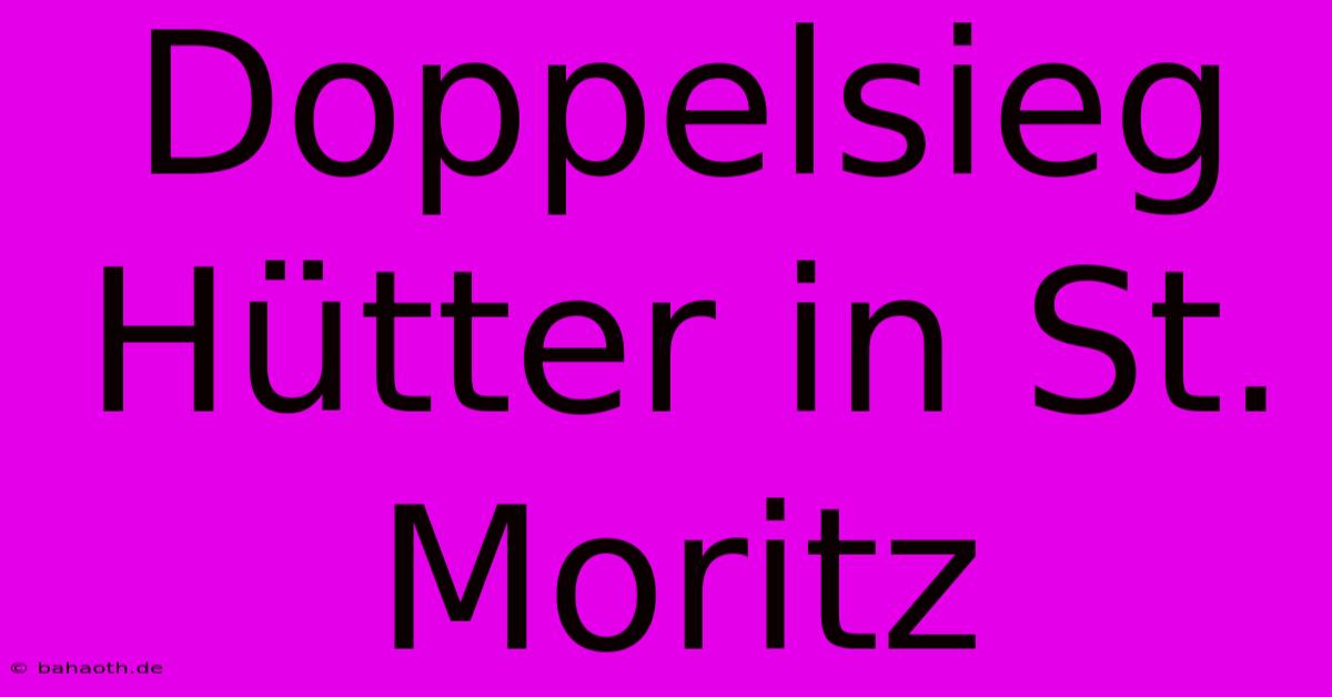 Doppelsieg Hütter In St. Moritz