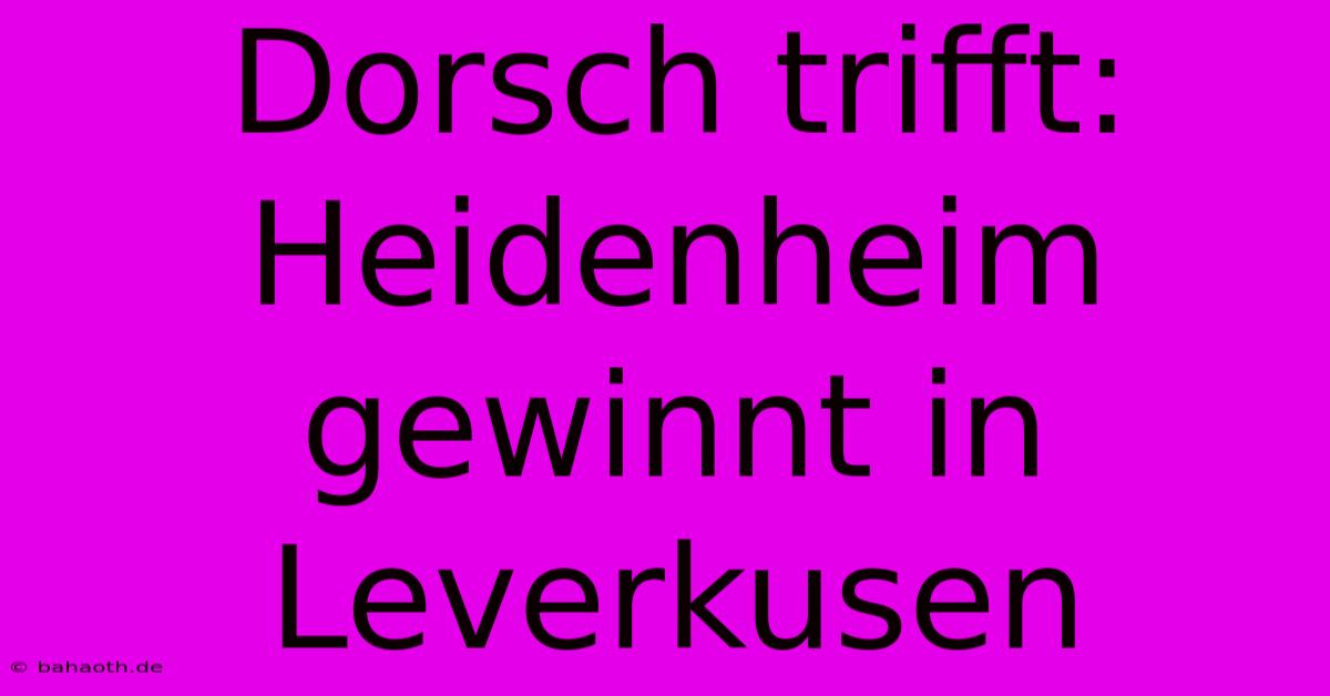 Dorsch Trifft: Heidenheim Gewinnt In Leverkusen