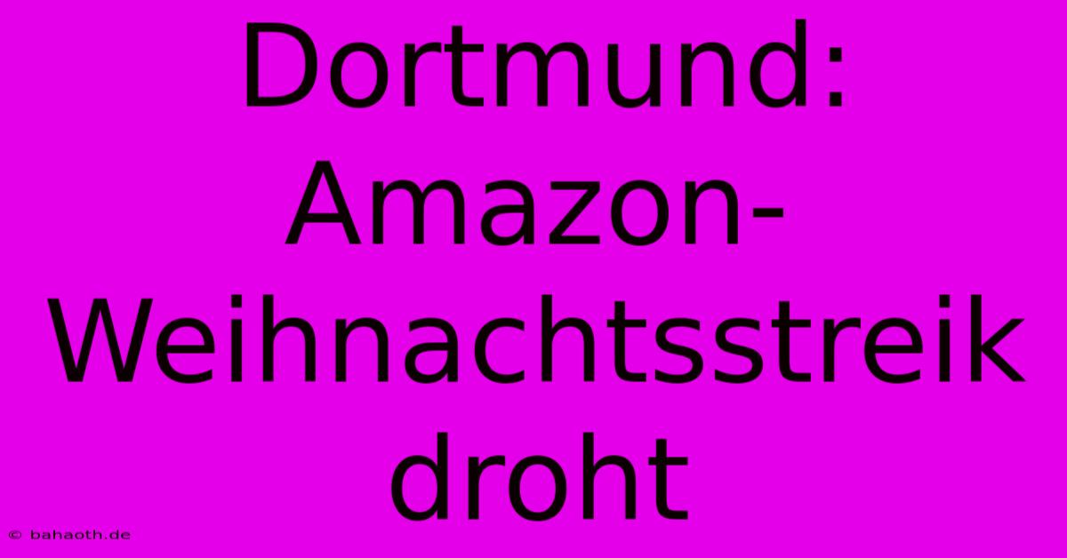 Dortmund:  Amazon-Weihnachtsstreik Droht