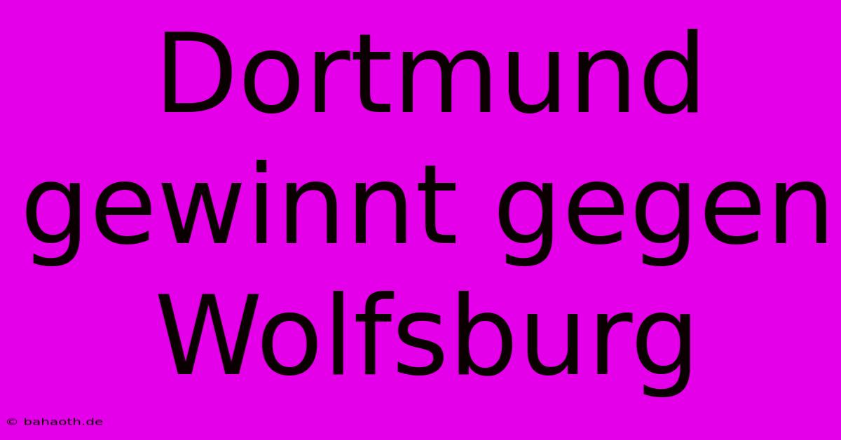 Dortmund Gewinnt Gegen Wolfsburg