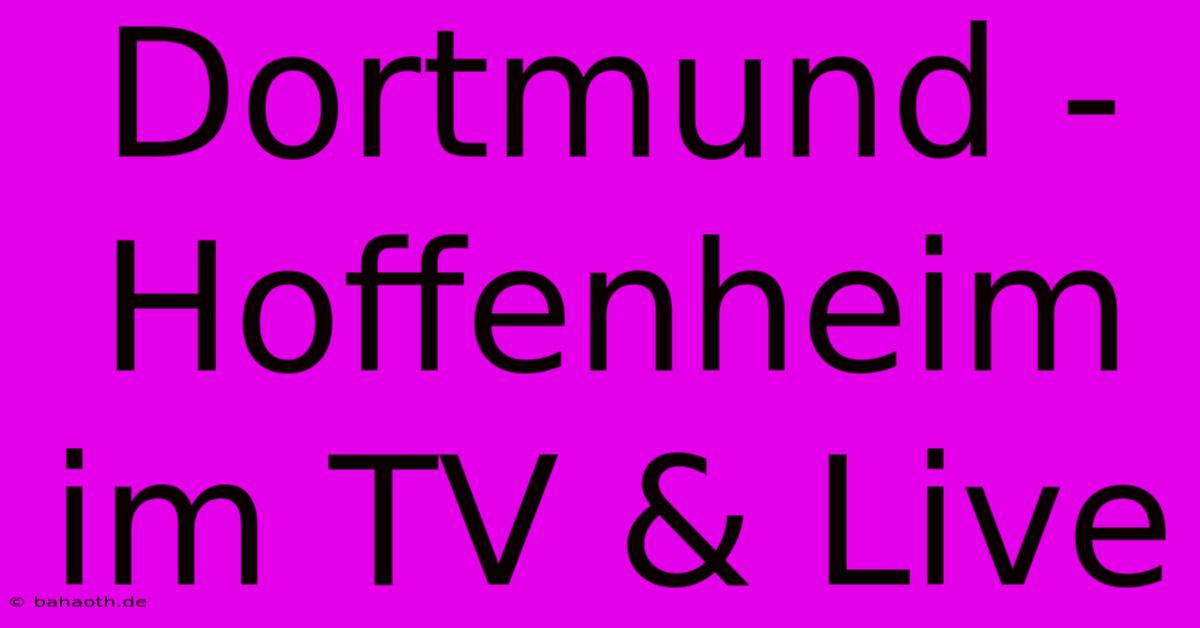 Dortmund - Hoffenheim Im TV & Live