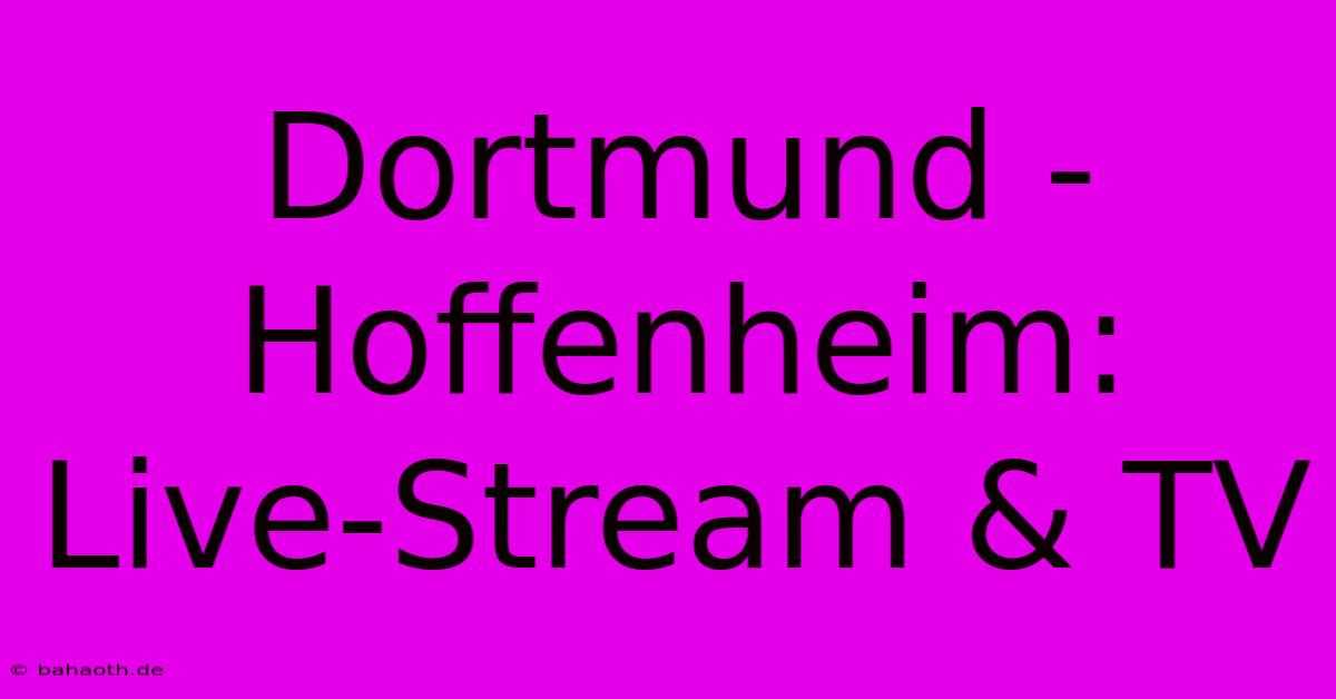 Dortmund - Hoffenheim: Live-Stream & TV