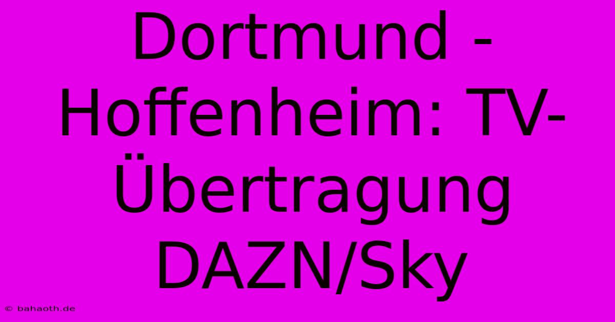 Dortmund - Hoffenheim: TV-Übertragung DAZN/Sky