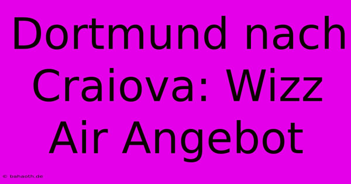 Dortmund Nach Craiova: Wizz Air Angebot