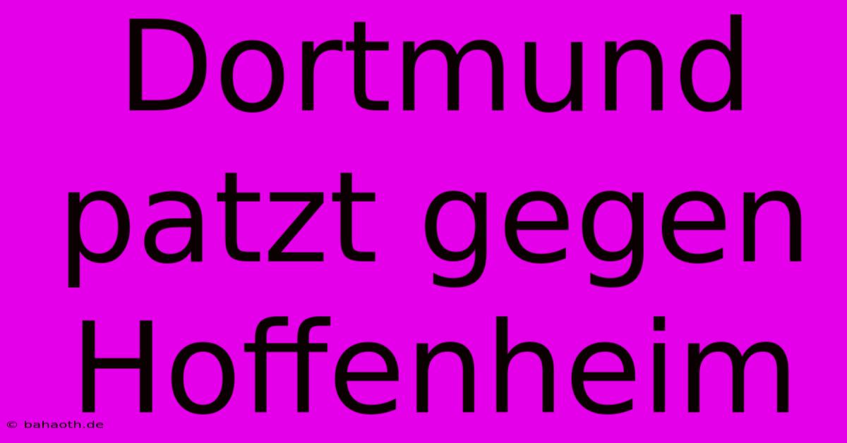 Dortmund Patzt Gegen Hoffenheim