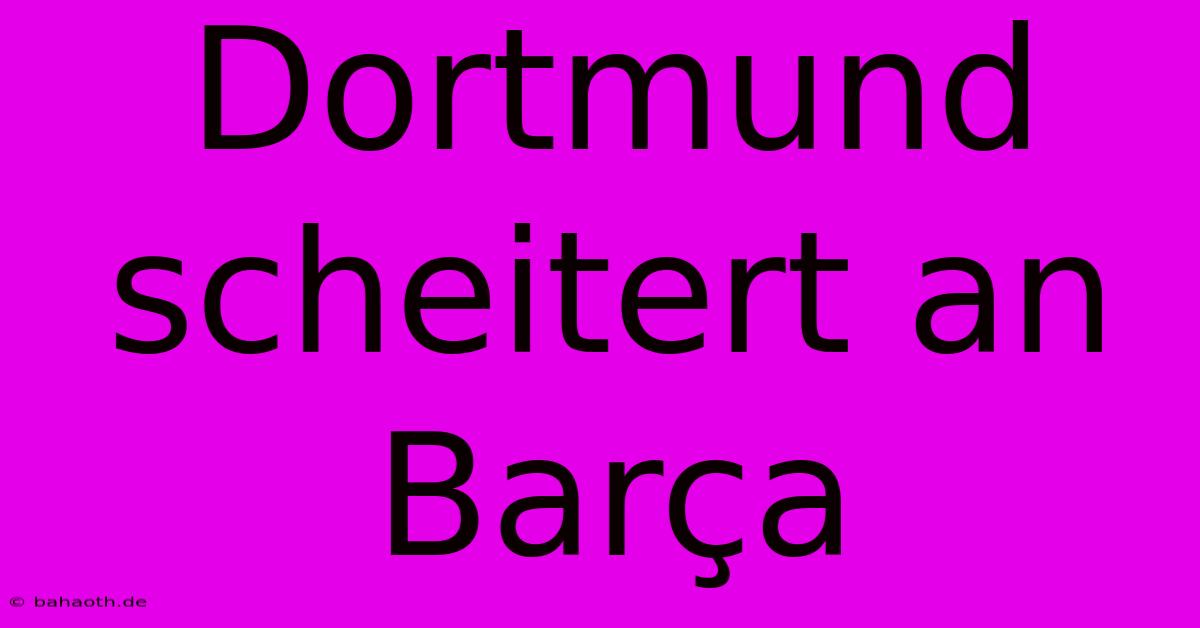 Dortmund Scheitert An Barça