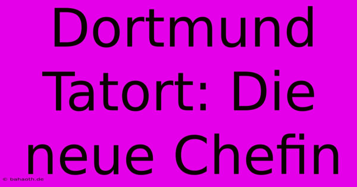 Dortmund Tatort: Die Neue Chefin