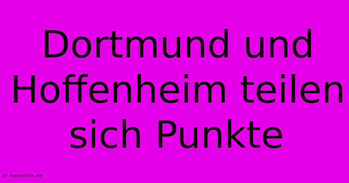 Dortmund Und Hoffenheim Teilen Sich Punkte