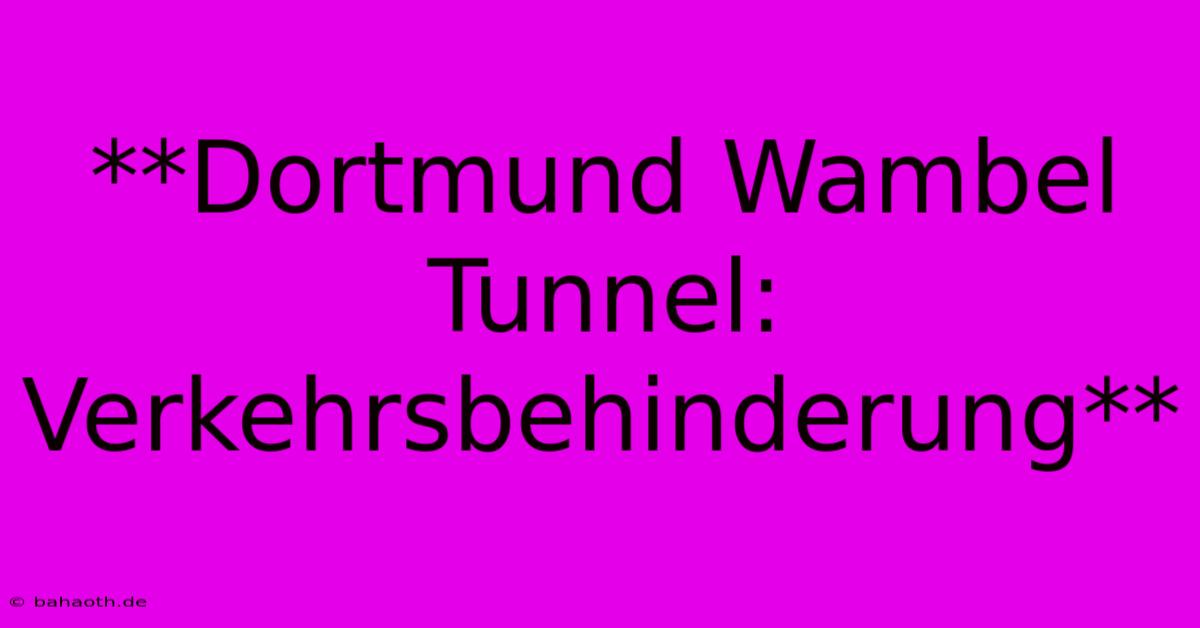 **Dortmund Wambel Tunnel: Verkehrsbehinderung**