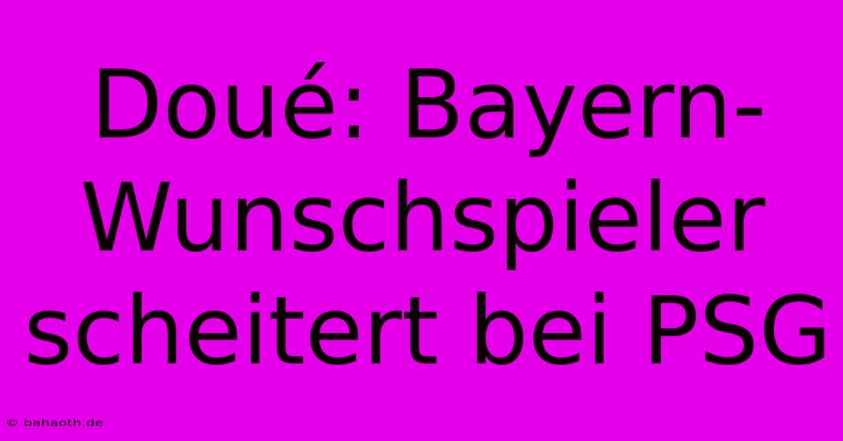 Doué: Bayern-Wunschspieler Scheitert Bei PSG