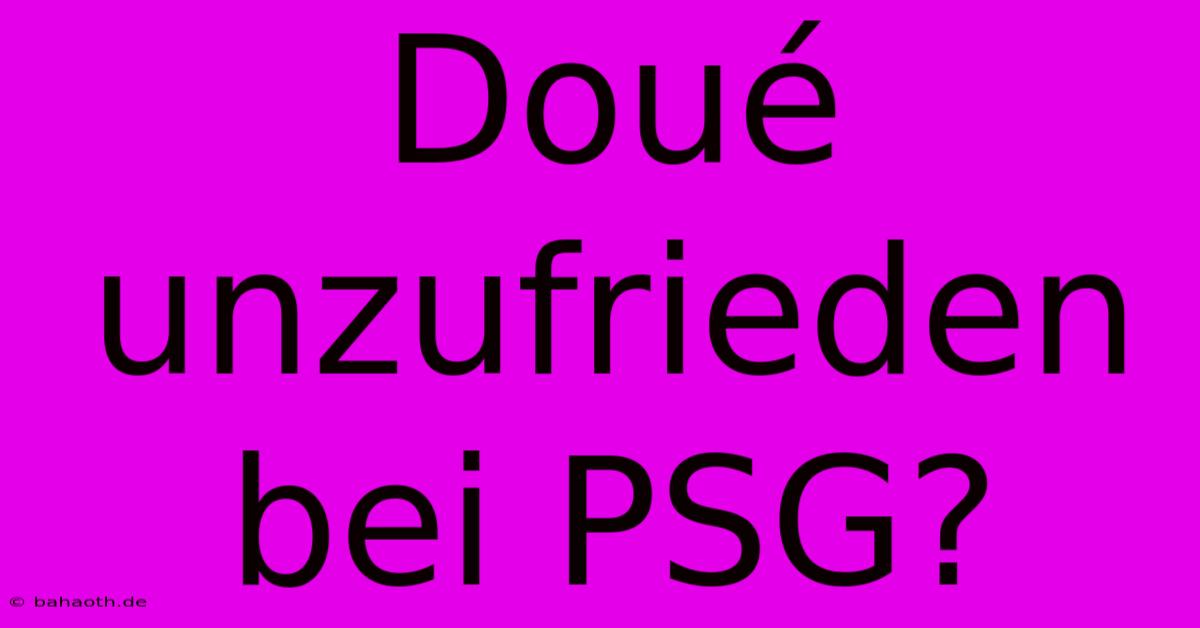 Doué Unzufrieden Bei PSG?