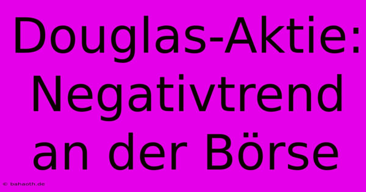 Douglas-Aktie: Negativtrend An Der Börse