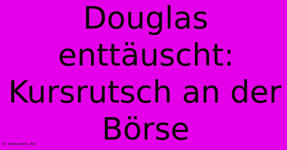 Douglas Enttäuscht: Kursrutsch An Der Börse