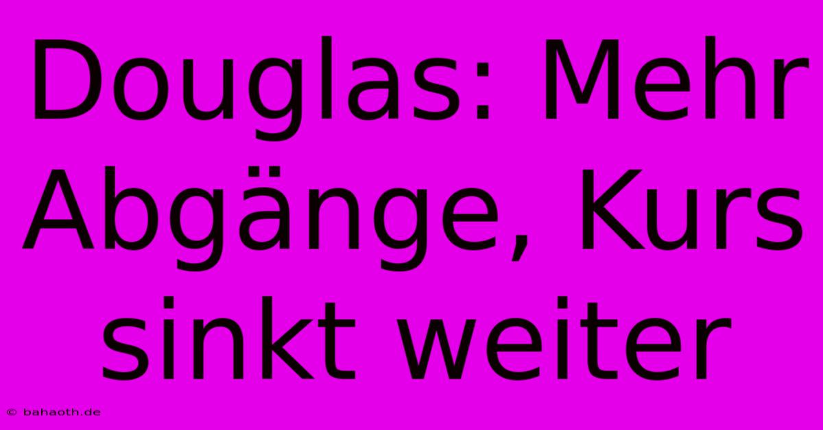 Douglas: Mehr Abgänge, Kurs Sinkt Weiter