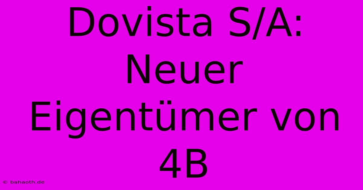 Dovista S/A: Neuer Eigentümer Von 4B