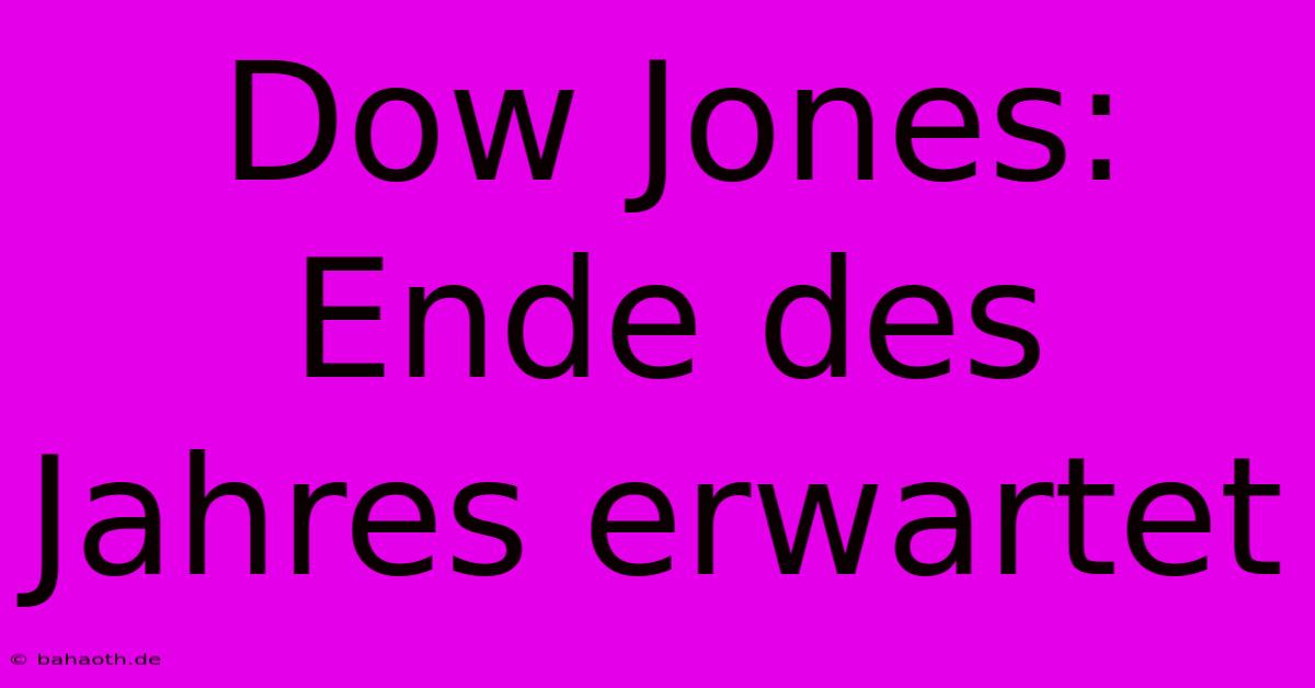 Dow Jones: Ende Des Jahres Erwartet