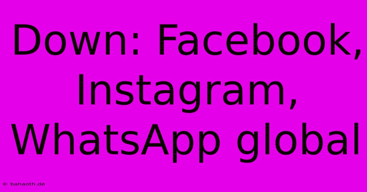 Down: Facebook, Instagram, WhatsApp Global