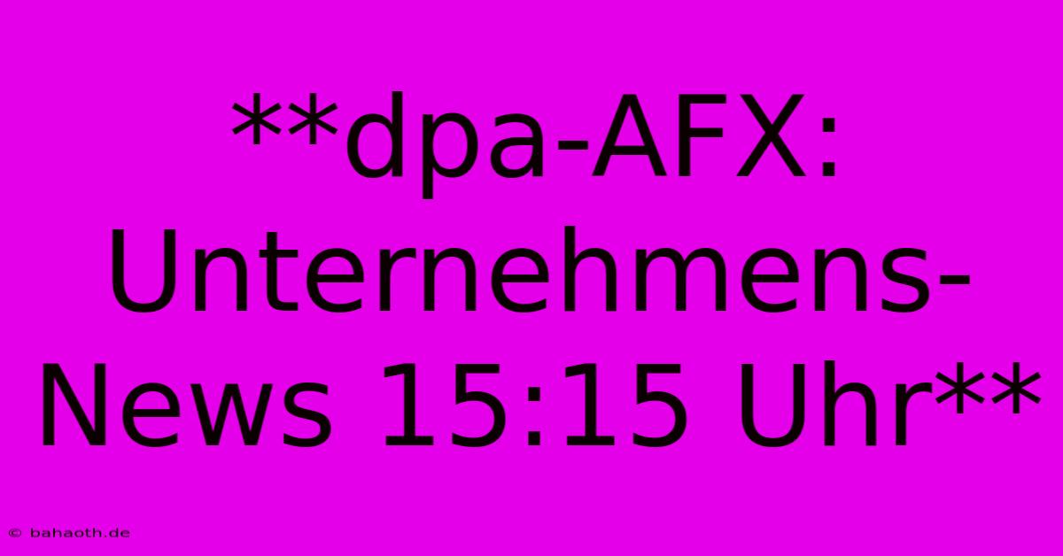 **dpa-AFX: Unternehmens-News 15:15 Uhr**