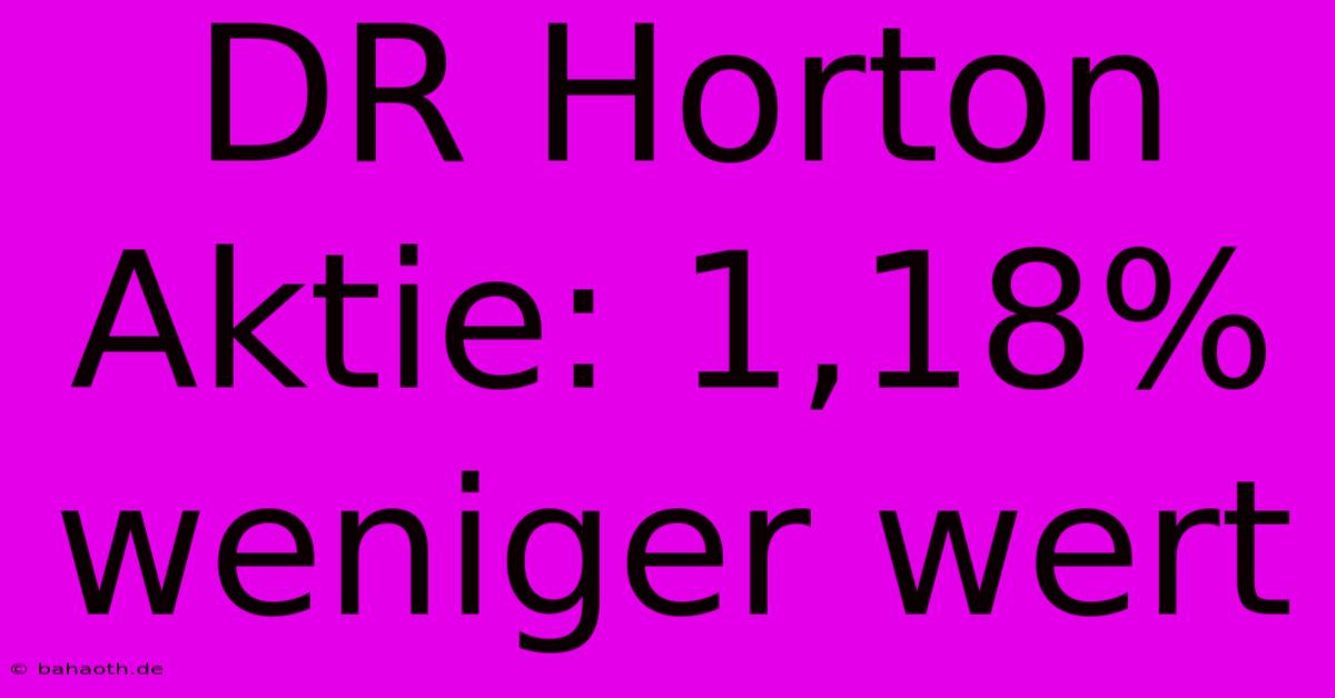 DR Horton Aktie: 1,18% Weniger Wert