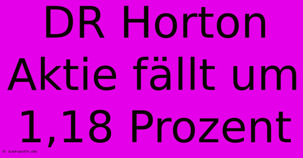 DR Horton Aktie Fällt Um 1,18 Prozent