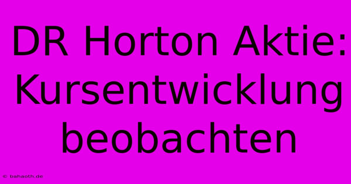 DR Horton Aktie: Kursentwicklung Beobachten