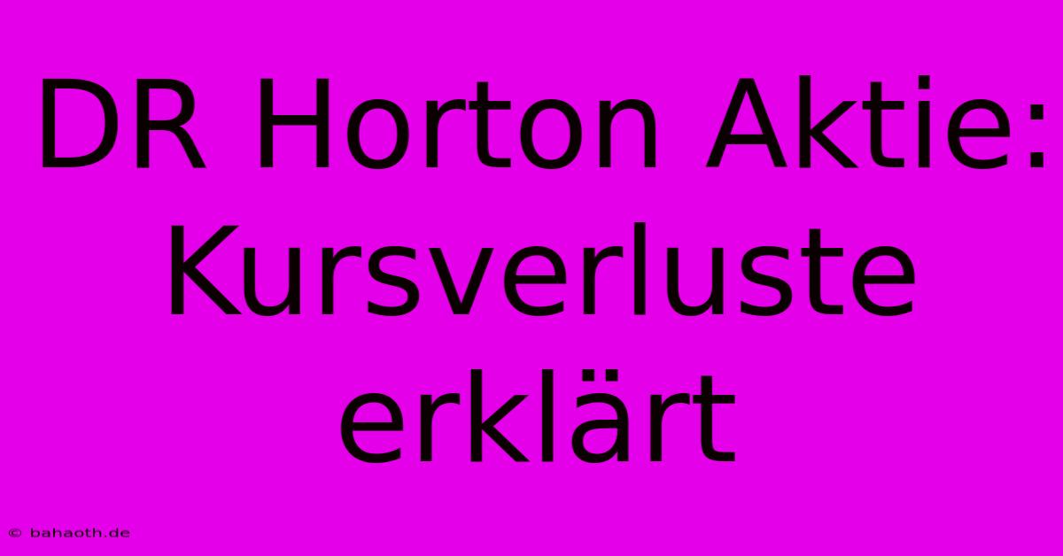 DR Horton Aktie: Kursverluste Erklärt