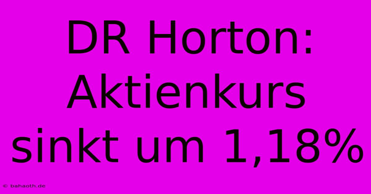 DR Horton: Aktienkurs Sinkt Um 1,18%