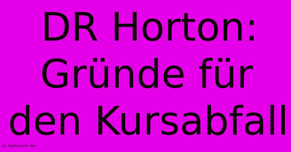 DR Horton: Gründe Für Den Kursabfall