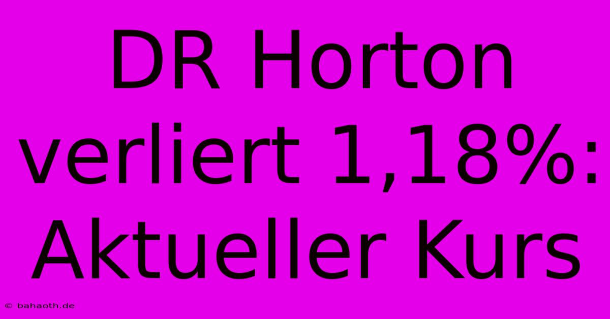 DR Horton Verliert 1,18%: Aktueller Kurs